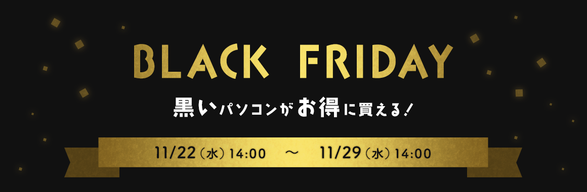 BLACK FRIDAY黒いパソコンがお得に買える！ 11/22（水）14:00　～　11/29（水）14:00