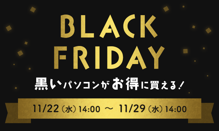 BLACK FRIDAY黒いパソコンがお得に買える！ 11/22（水）14:00　～　11/29（水）14:00
